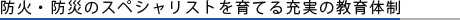 防火・防災のスペシャリストを育てる充実の教育体制