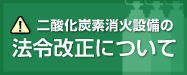 二酸化炭素消火設備の法令改正について